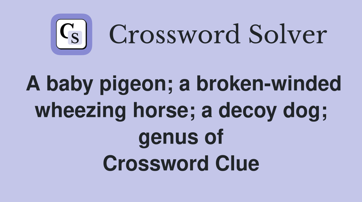 A baby pigeon; a brokenwinded wheezing horse; a decoy dog;